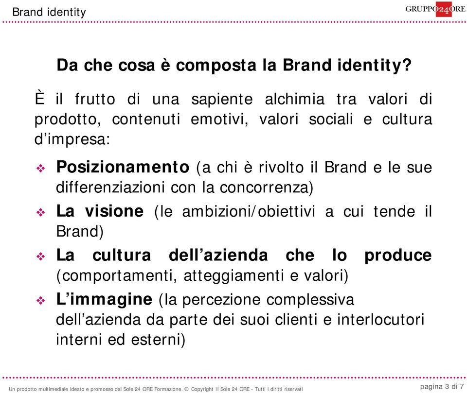 (a chi è rivolto il Brand e le sue differenziazioni con la concorrenza) La visione (le ambizioni/obiettivi a cui tende il Brand)