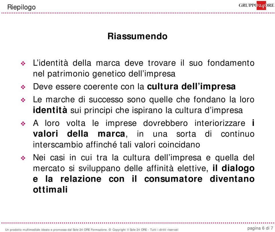 dovrebbero interiorizzare i valori della marca, in una sorta di continuo interscambio affinché tali valori coincidano Nei casi in cui tra la cultura