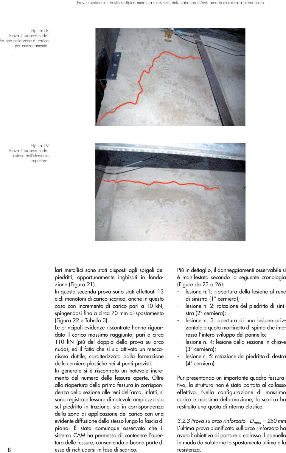 In questa seconda prova sono stati effettuati 13 cicli monotoni di carico-scarico, anche in questo caso con incremento di carico pari a 10 kn, spingendosi fino a circa 70 mm di spostamento (Figura 22