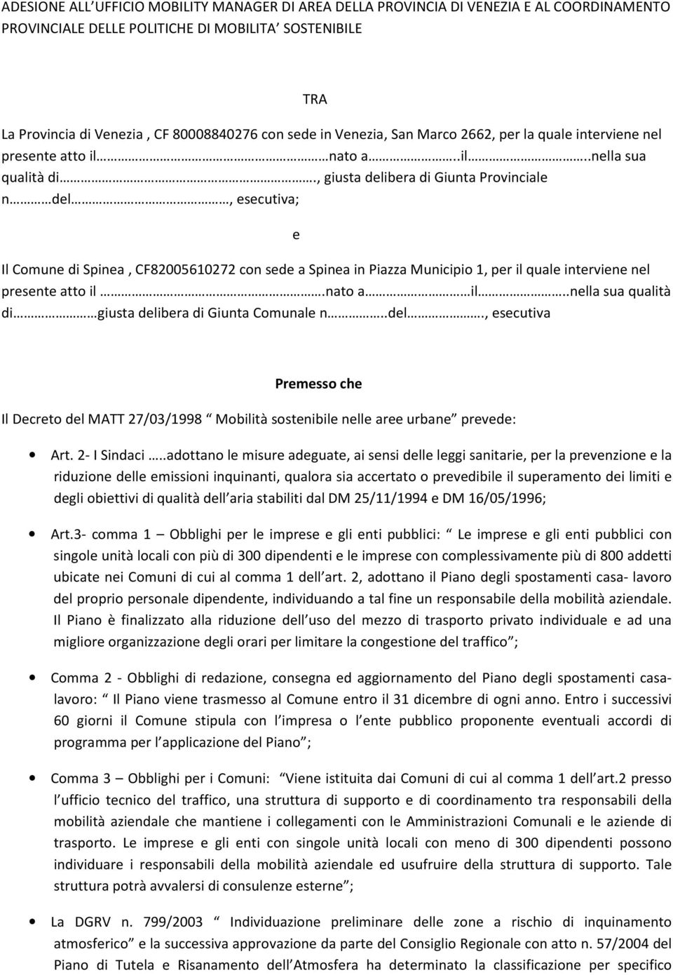 , giusta delibera di Giunta Provinciale n del, esecutiva; e Il Comune di Spinea, CF82005610272 con sede a Spinea in Piazza Municipio 1, per il quale interviene nel presente atto il.nato a il.