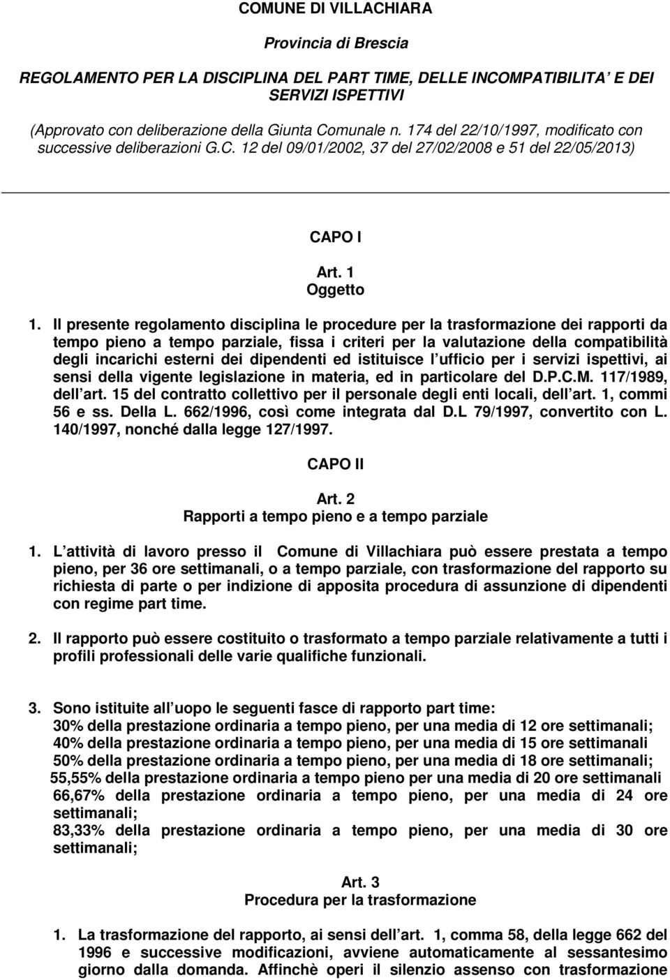 Il presente regolamento disciplina le procedure per la trasformazione dei rapporti da tempo pieno a tempo parziale, fissa i criteri per la valutazione della compatibilità degli incarichi esterni dei