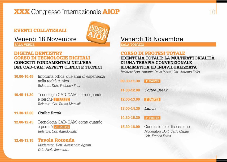 00 Coffee Break 12.00-12.45 Tecnologia CAD-CAM: come, quando e perché I2 partei Relatore: Odt. Alfredo Salvi 12.45-13.15 Tavola Rotonda Moderatori: Dott. Alessandro Agnini, Odt.