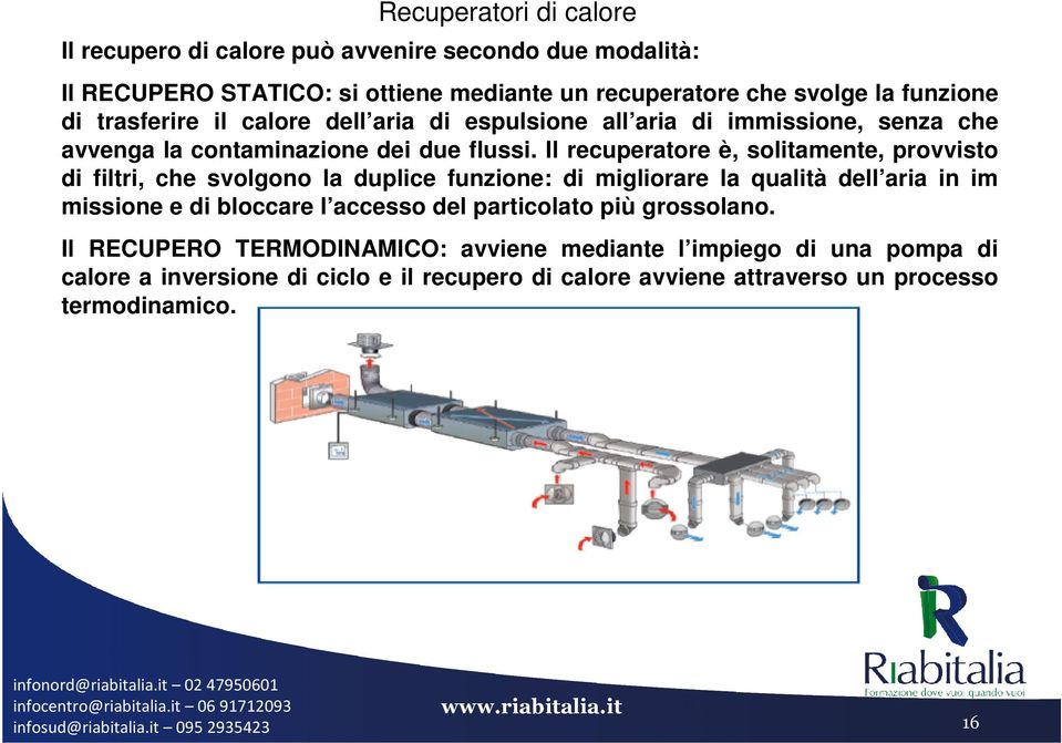 Il recuperatore è, solitamente, provvisto di filtri, che svolgono la duplice funzione: di migliorare la qualità dell aria in im missione e di bloccare l accesso