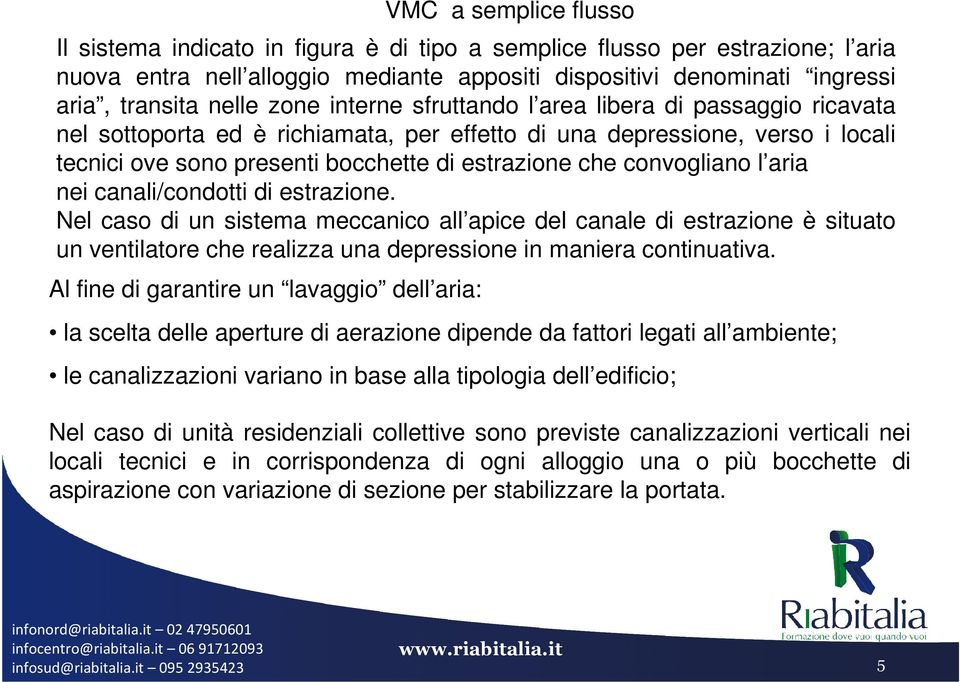 convogliano l aria nei canali/condotti di estrazione. Nel caso di un sistema meccanico all apice del canale di estrazione è situato un ventilatore che realizza una depressione in maniera continuativa.