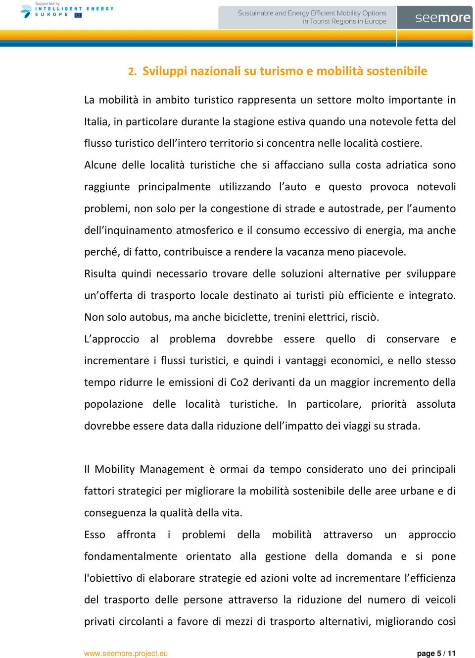 Alcune delle località turistiche che si affacciano sulla costa adriatica sono raggiunte principalmente utilizzando l auto e questo provoca notevoli problemi, non solo per la congestione di strade e