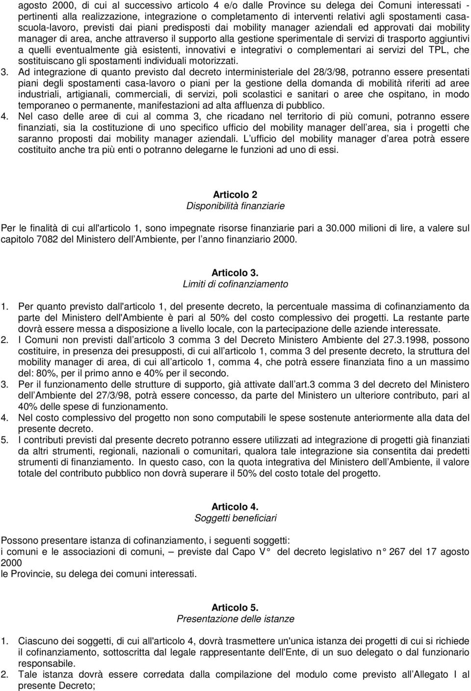 trasporto aggiuntivi a quelli eventualmente già esistenti, innovativi e integrativi o complementari ai servizi del TPL, che sostituiscano gli spostamenti individuali motorizzati. 3.