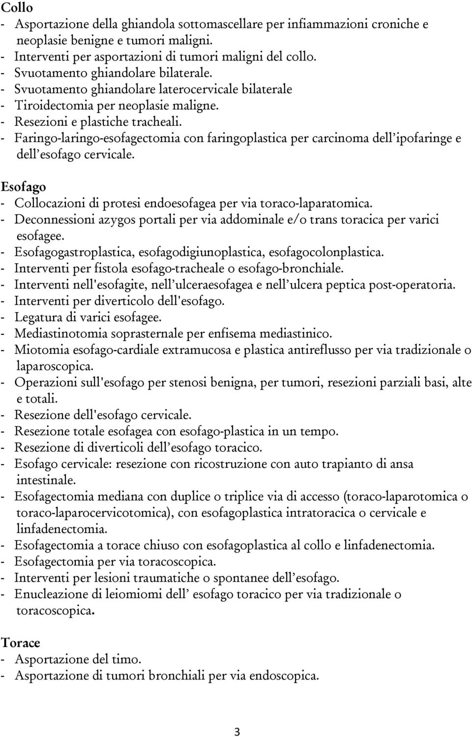 - Faringo-laringo-esofagectomia con faringoplastica per carcinoma dell ipofaringe e dell esofago cervicale. Esofago - Collocazioni di protesi endoesofagea per via toraco-laparatomica.