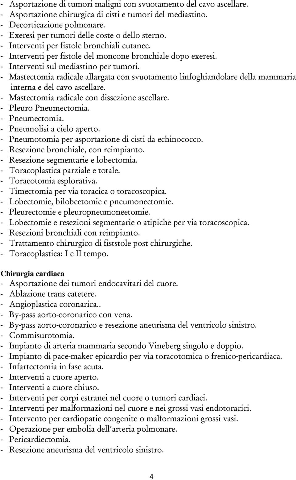 - Mastectomia radicale allargata con svuotamento linfoghiandolare della mammaria interna e del cavo ascellare. - Mastectomia radicale con dissezione ascellare. - Pleuro Pneumectomia. - Pneumectomia.