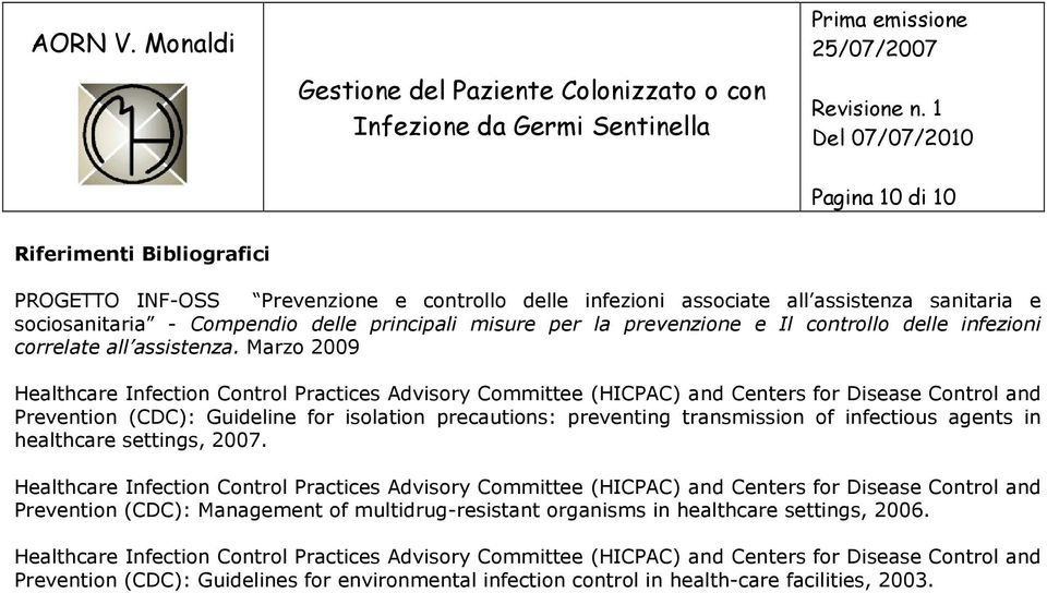 Marzo 2009 Healthcare Infection Control Practices Advisory Committee (HICPAC) and Centers for Disease Control and Prevention (CDC): Guideline for isolation precautions: preventing transmission of