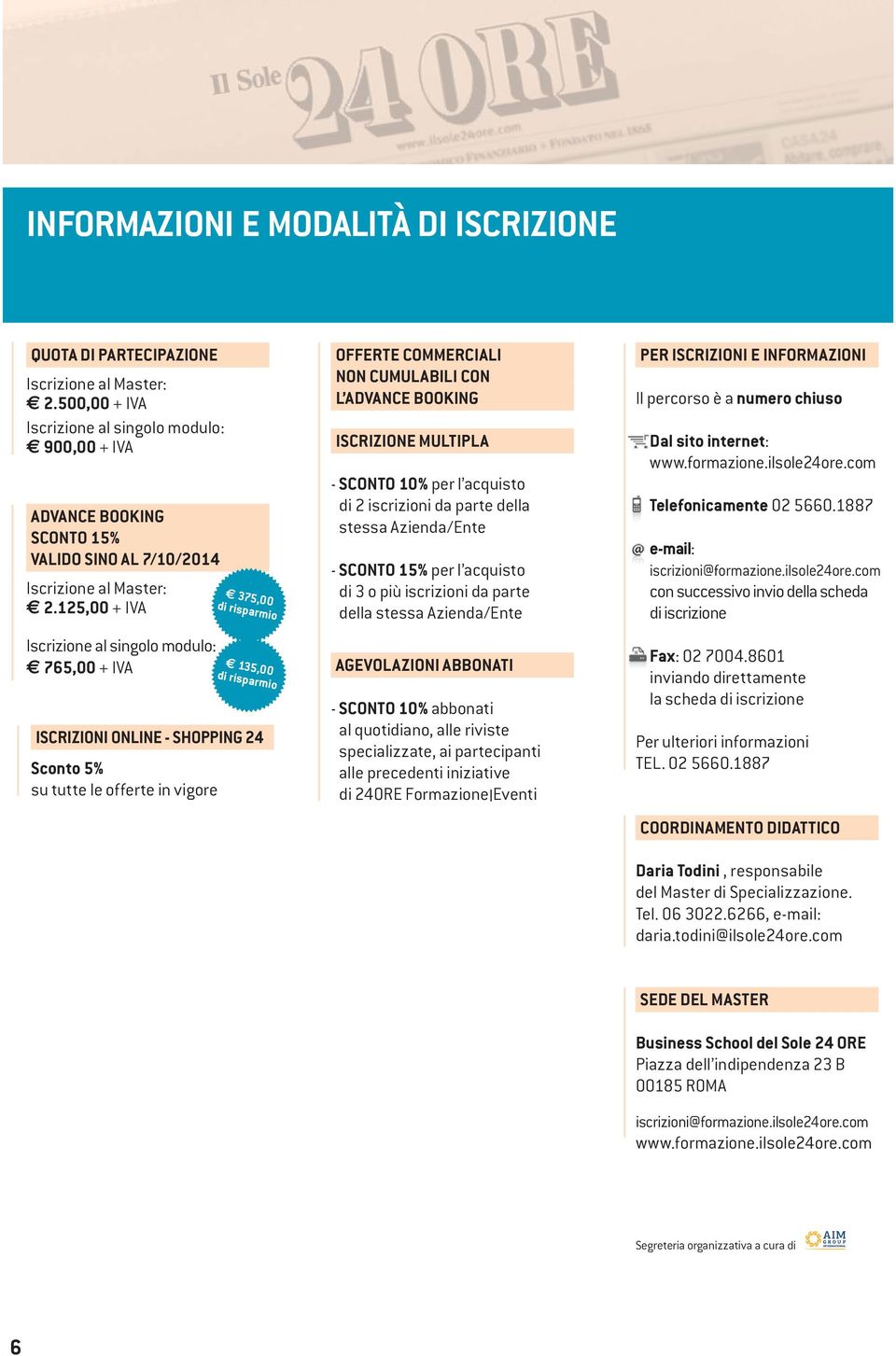 125,00 + IVA Iscrizione al singolo modulo: 765,00 + IVA 375,00 di risparmio 135,00 di risparmio ISCRIZIONI ONLINE - SHOPPING 24 Sconto 5% su tutte le offerte in vigore OFFERTE COMMERCIALI NON