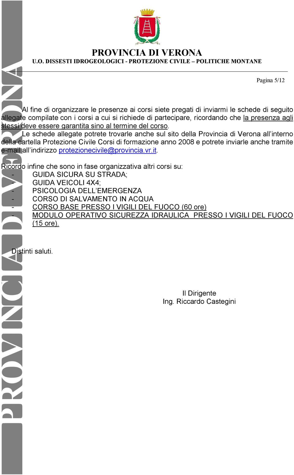 Le schede allegate potrete trovarle anche sul sito della Provincia di Verona all interno della cartella Protezione Civile Corsi di formazione anno 2008 e potrete inviarle anche tramite e-mail all