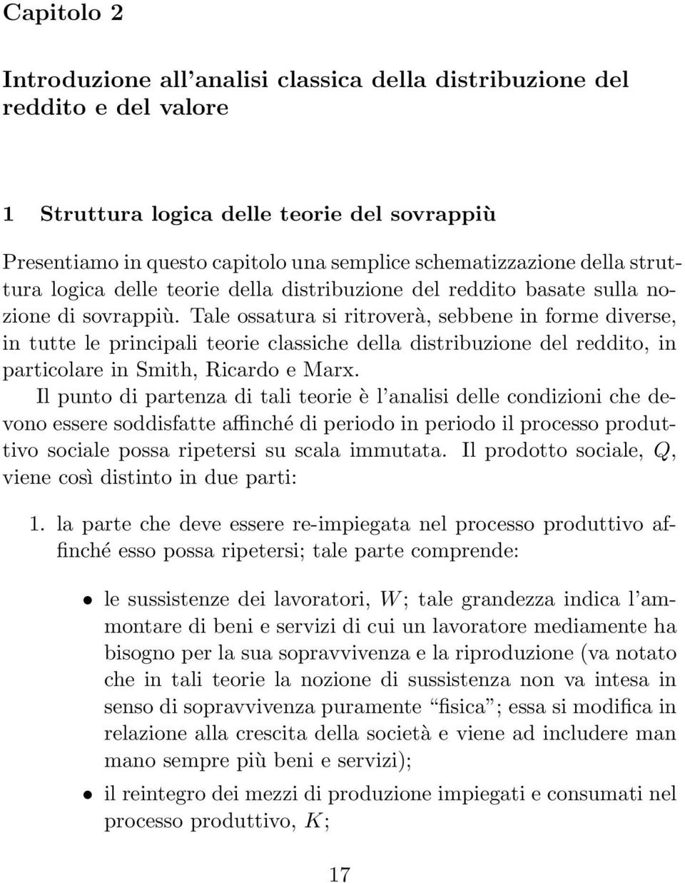 Tale ossatura si ritroverà, sebbene in forme diverse, in tutte le principali teorie classiche della distribuzione del reddito, in particolare in Smith, Ricardo e Marx.