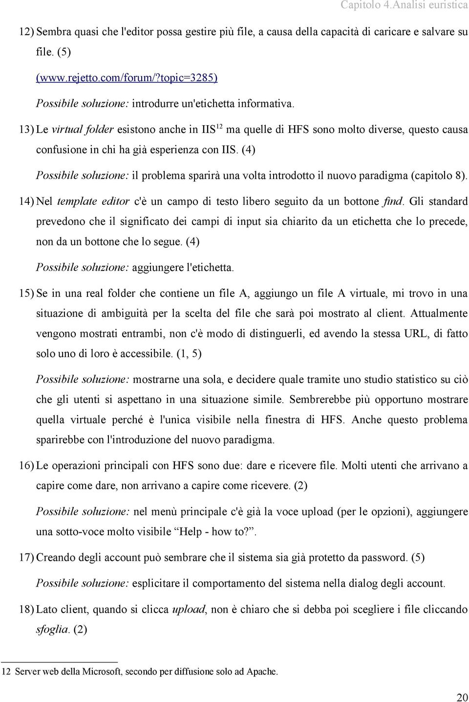 13) Le virtual folder esistono anche in IIS 12 ma quelle di HFS sono molto diverse, questo causa confusione in chi ha già esperienza con IIS.