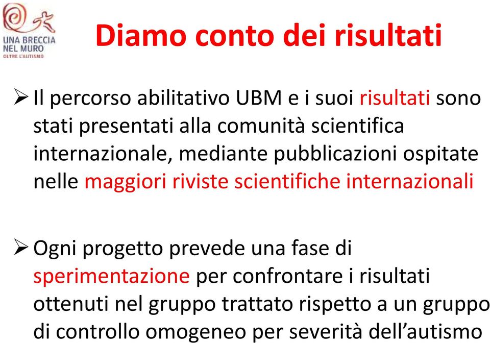 scientifiche internazionali Ogni progetto prevede una fase di sperimentazioneper confrontare i