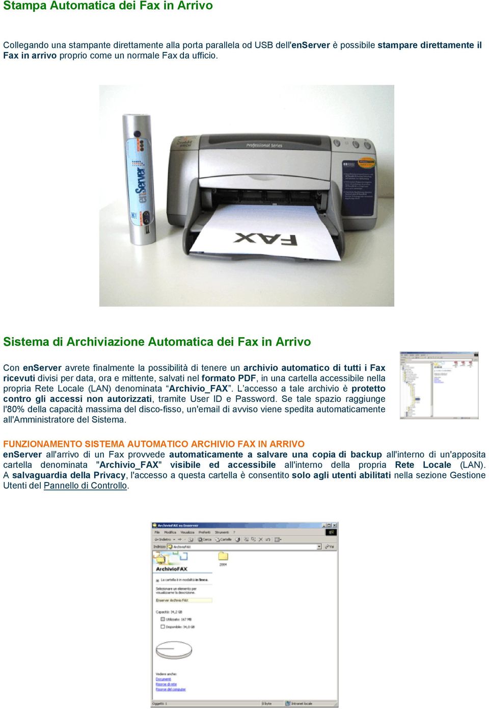 Sistema di Archiviazione Automatica dei Fax in Arrivo Con enserver avrete finalmente la possibilità di tenere un archivio automatico di tutti i Fax ricevuti divisi per data, ora e mittente, salvati