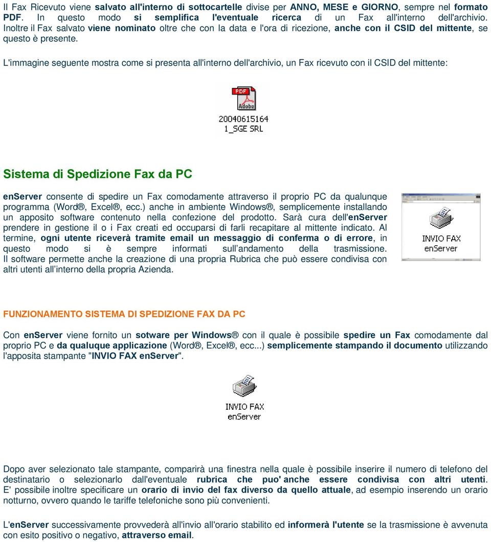 L'immagine seguente mostra come si presenta all'interno dell'archivio, un Fax ricevuto con il CSID del mittente: Sistema di Spedizione Fax da PC enserver consente di spedire un Fax comodamente