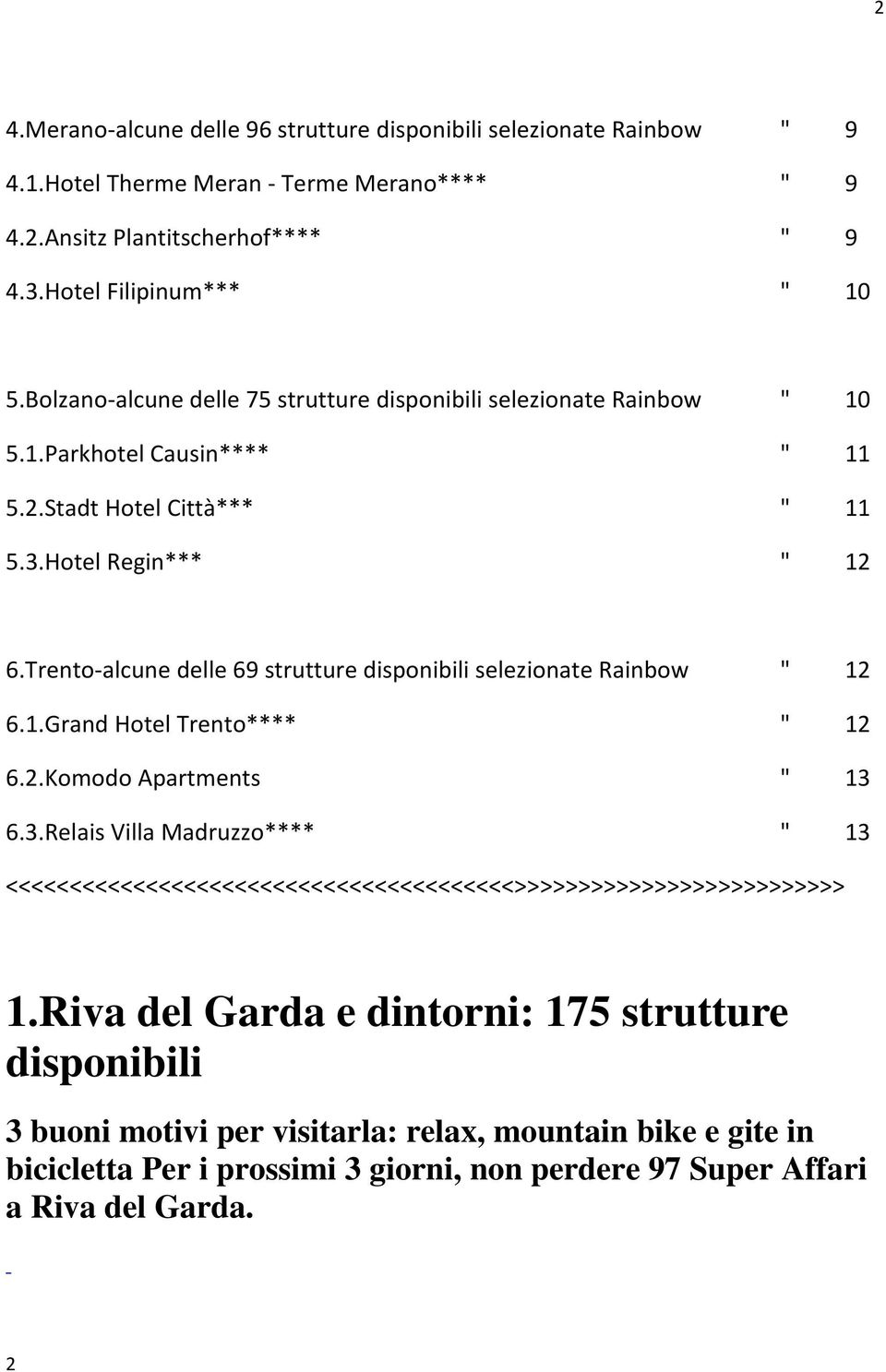 Trento alcune delle 69 strutture disponibili selezionate Rainbow " 12 6.1.Grand Hotel Trento**** " 12 6.2.Komodo Apartments " 13 