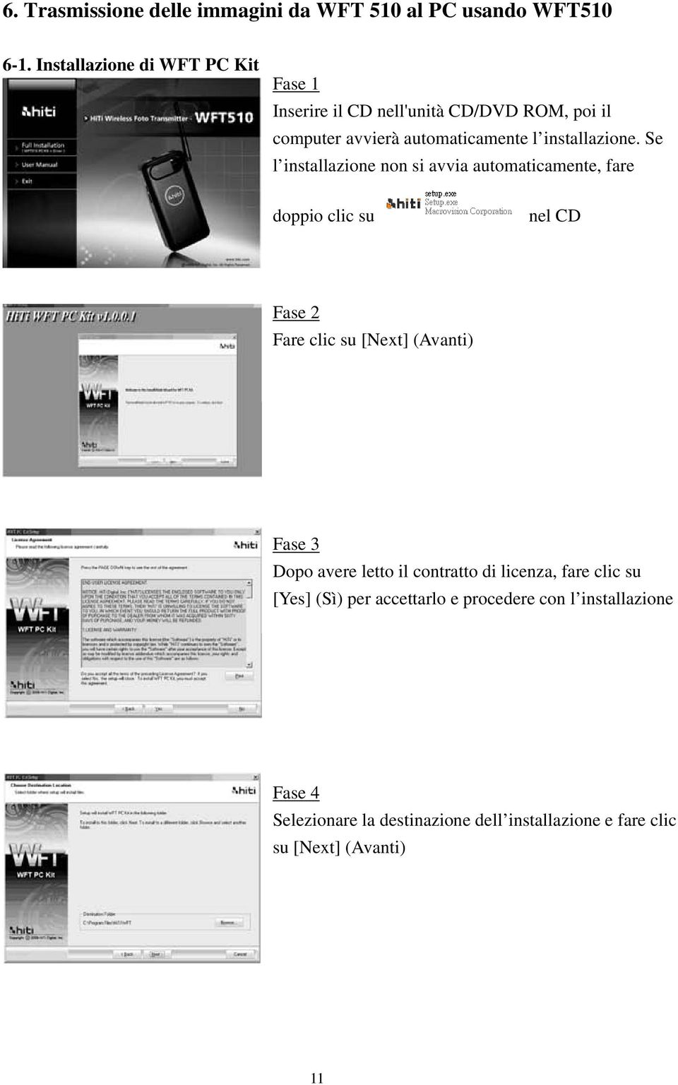 Se l installazione non si avvia automaticamente, fare doppio clic su nel CD Fase 2 Fare clic su [Next] (Avanti) Fase 3 Dopo