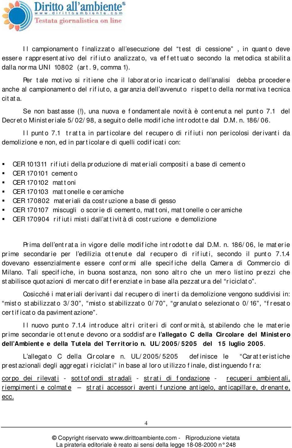 Se non bastasse (!), una nuova e fondamentale novità è contenuta nel punto 7.1 del Decreto Ministeriale 5/02/98, a seguito delle modifiche introdotte dal D.M. n. 186/06. Il punto 7.