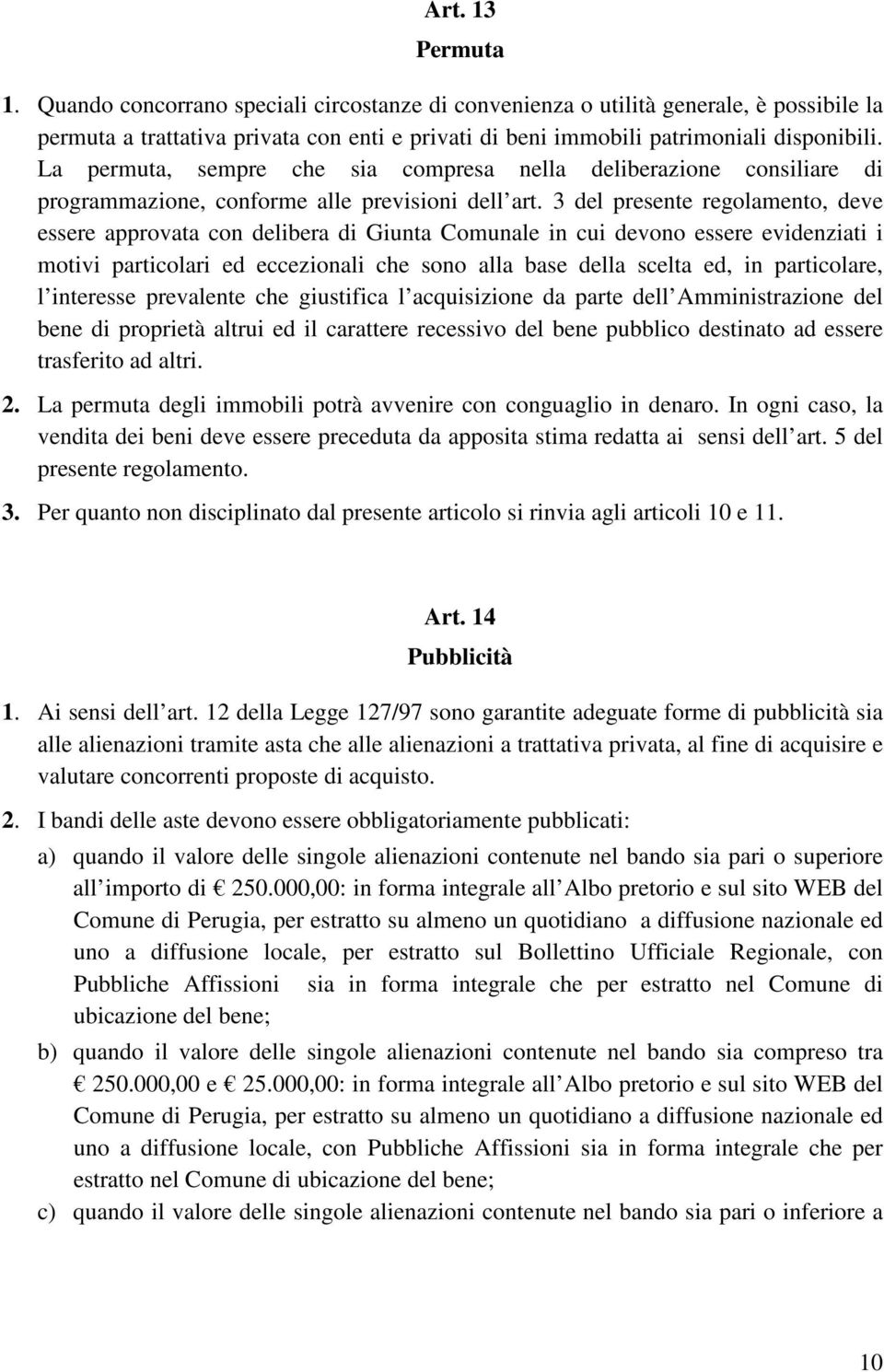 3 del presente regolamento, deve essere approvata con delibera di Giunta Comunale in cui devono essere evidenziati i motivi particolari ed eccezionali che sono alla base della scelta ed, in