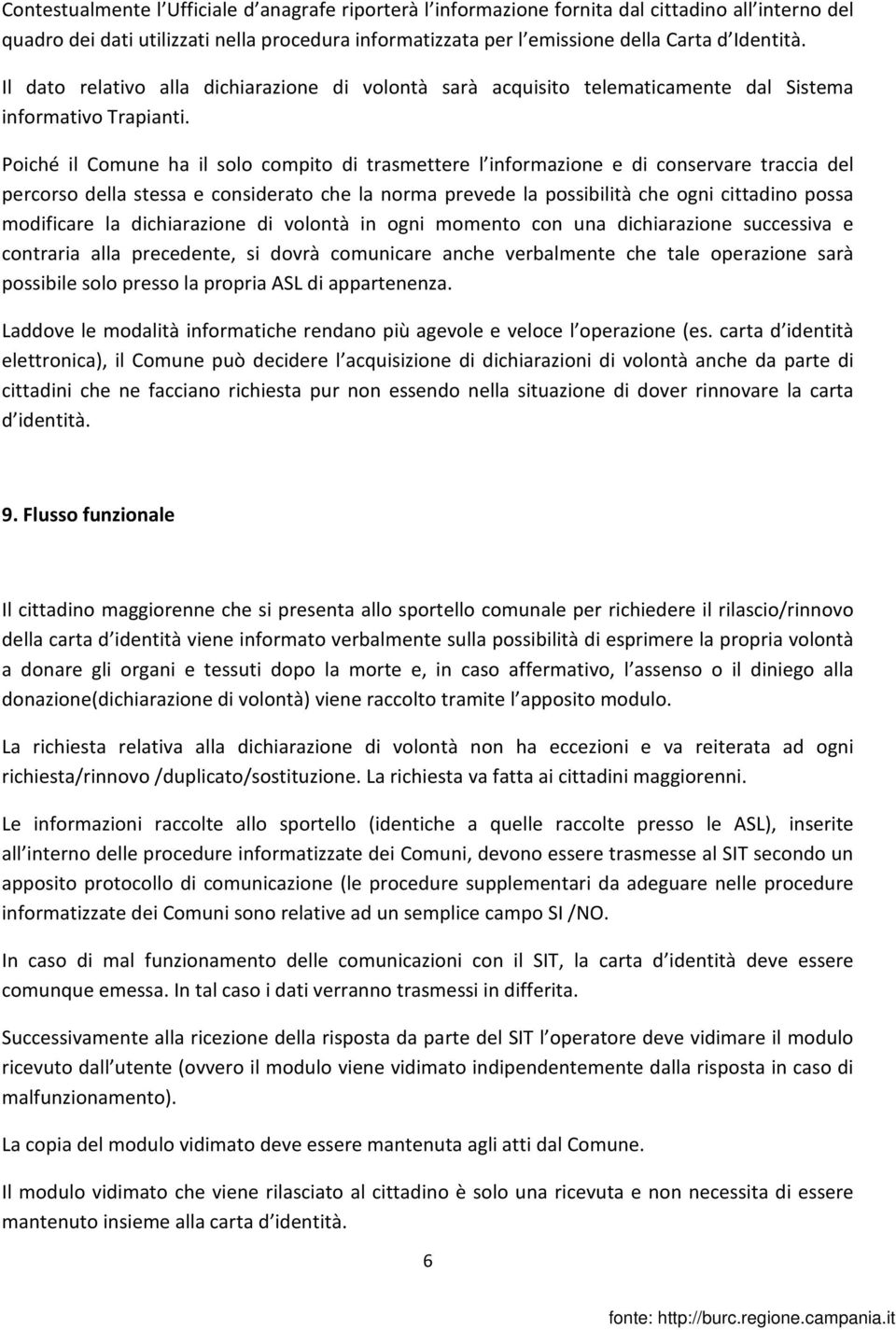 Poiché il Comune ha il solo compito di trasmettere l informazione e di conservare traccia del percorso della stessa e considerato che la norma prevede la possibilità che ogni cittadino possa