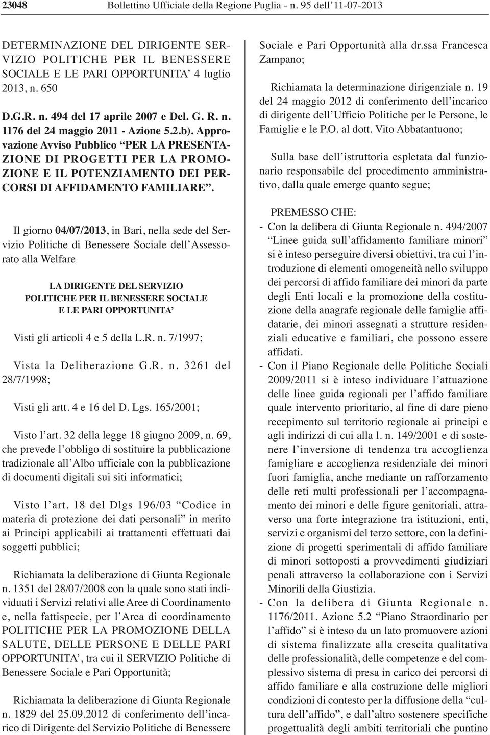 Il giorno 04/07/2013, in Bari, nella sede del Servizio Politiche di Benessere Sociale dell Assessorato alla Welfare LA DIRIGENTE DEL SERVIZIO POLITICHE PER IL BENESSERE SOCIALE E LE PARI OPPORTUNITA