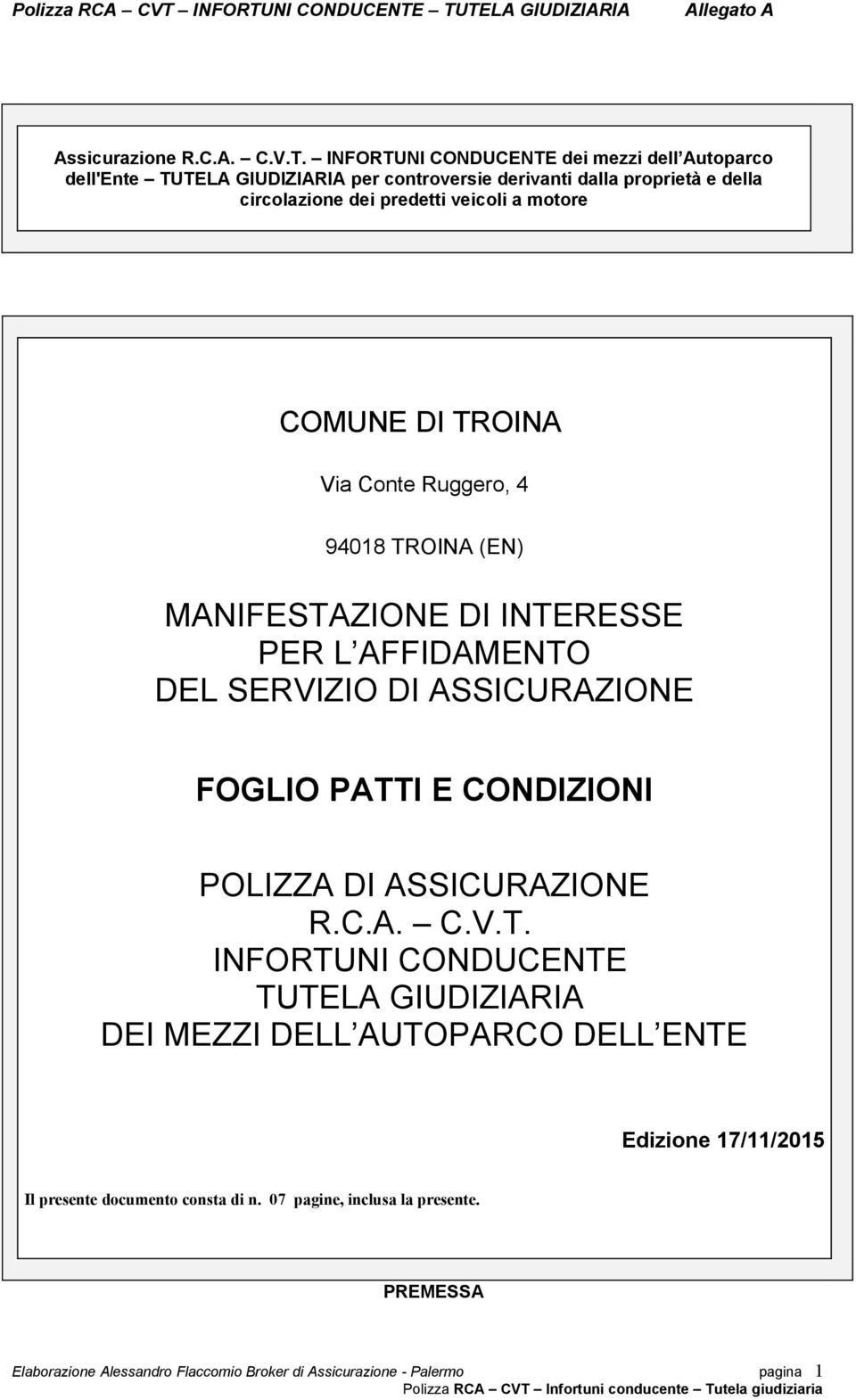 a motore COMUNE DI TROINA Via Conte Ruggero, 4 94018 TROINA (EN) MANIFESTAZIONE DI INTERESSE PER L AFFIDAMENTO DEL SERVIZIO DI ASSICURAZIONE FOGLIO PATTI E