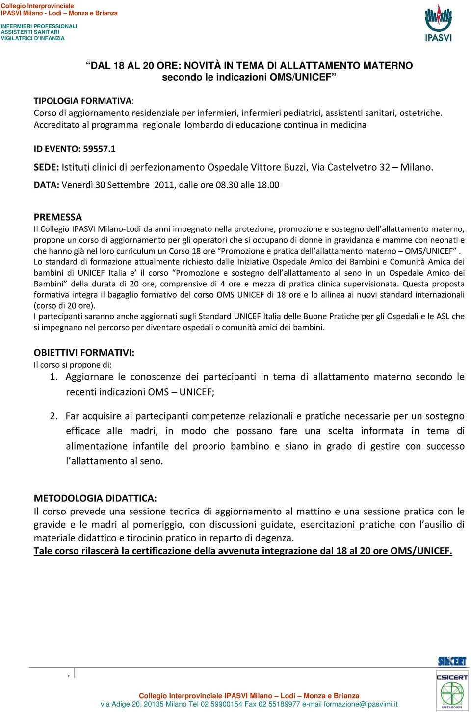 1 SEDE: Istituti clinici di perfezionamento Ospedale Vittore Buzzi Via Castelvetro 32 Milano. DATA: Venerdì 30 Settembre 2011 dalle ore 08.30 alle 18.