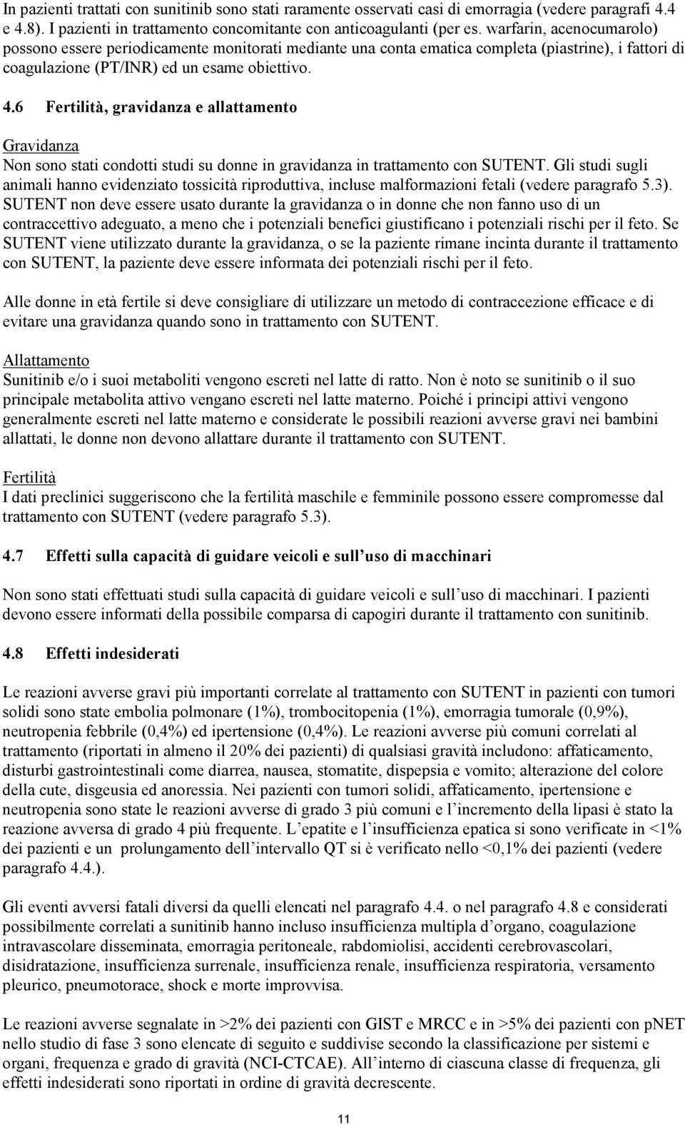 6 Fertilità, gravidanza e allattamento Gravidanza Non sono stati condotti studi su donne in gravidanza in trattamento con SUTENT.