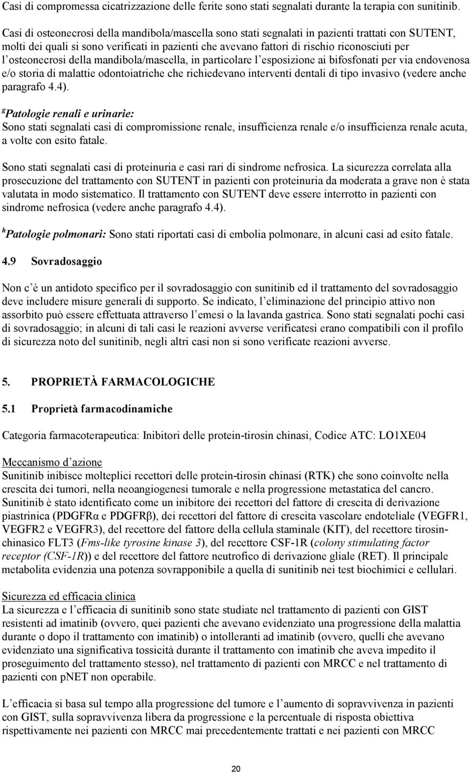 osteonecrosi della mandibola/mascella, in particolare l esposizione ai bifosfonati per via endovenosa e/o storia di malattie odontoiatriche che richiedevano interventi dentali di tipo invasivo