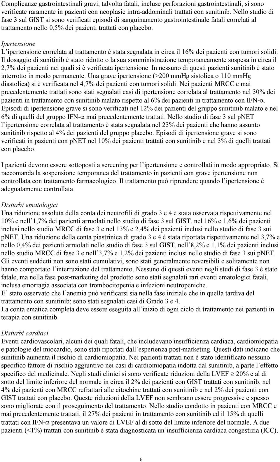 Ipertensione L ipertensione correlata al trattamento è stata segnalata in circa il 16% dei pazienti con tumori solidi.