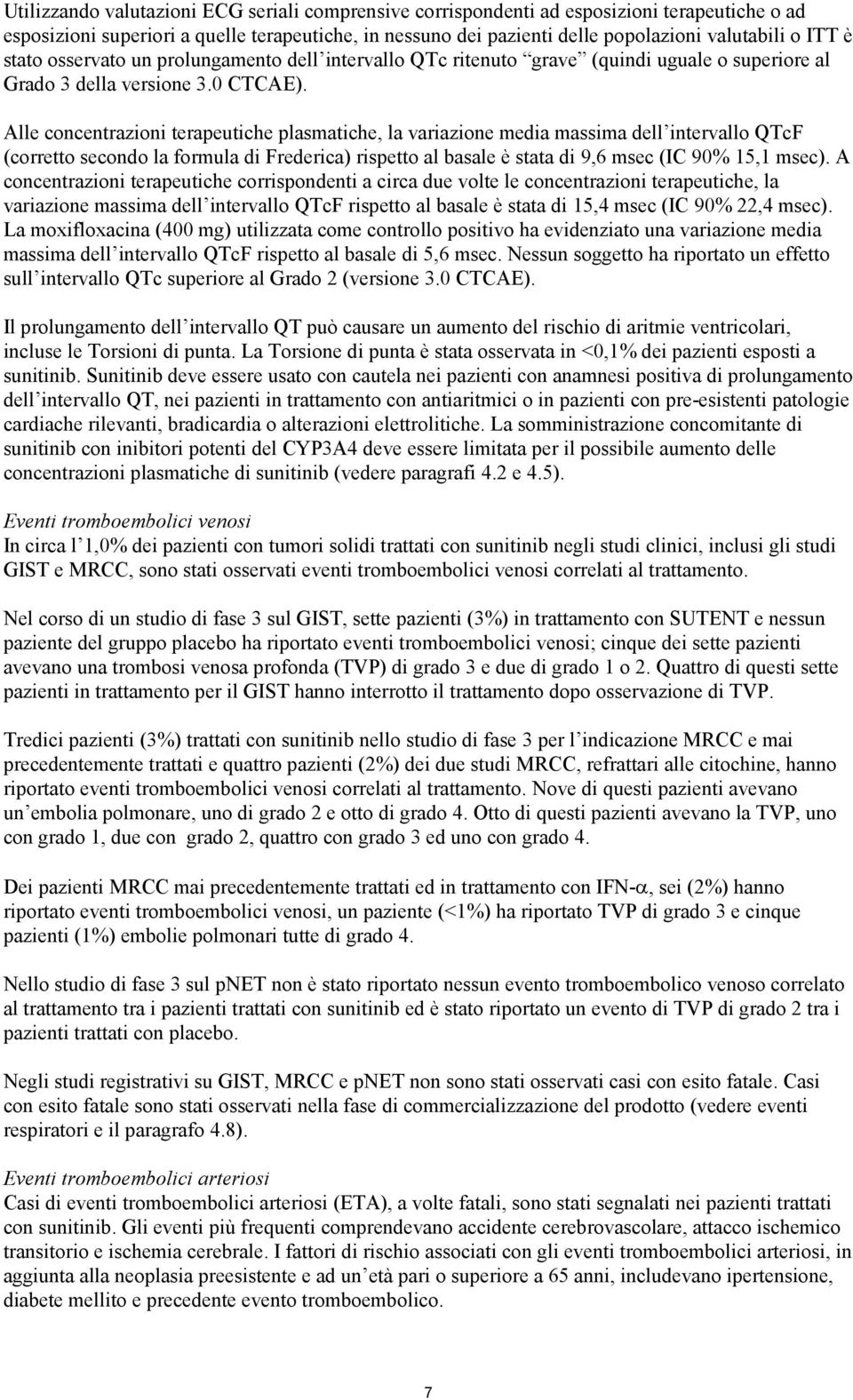 Alle concentrazioni terapeutiche plasmatiche, la variazione media massima dell intervallo QTcF (corretto secondo la formula di Frederica) rispetto al basale è stata di 9,6 msec (IC 90% 15,1 msec).