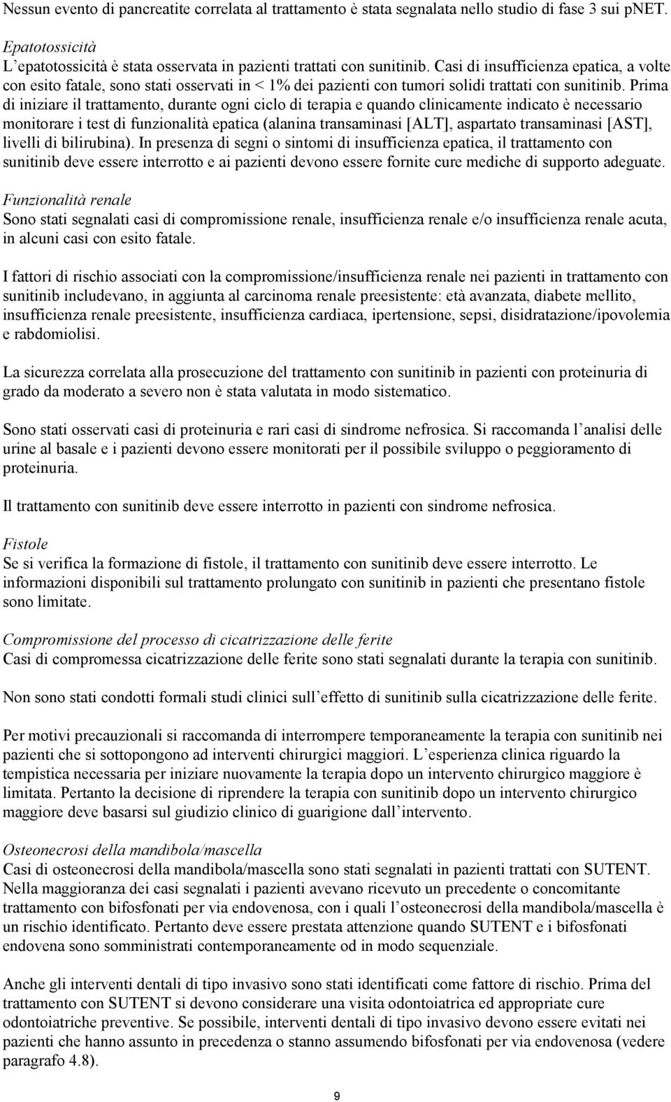 Prima di iniziare il trattamento, durante ogni ciclo di terapia e quando clinicamente indicato è necessario monitorare i test di funzionalità epatica (alanina transaminasi [ALT], aspartato