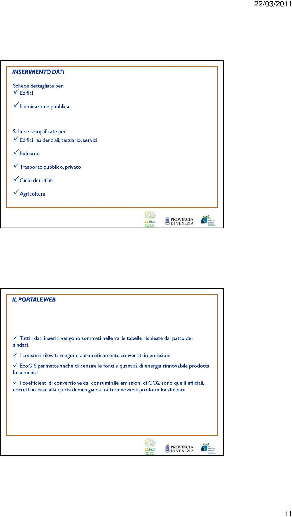 I consumi rilevati vengono automaticamente convertiti in emissioni EcoGIS permette anche di censire le fonti e quantità di energia rinnovabile prodotta