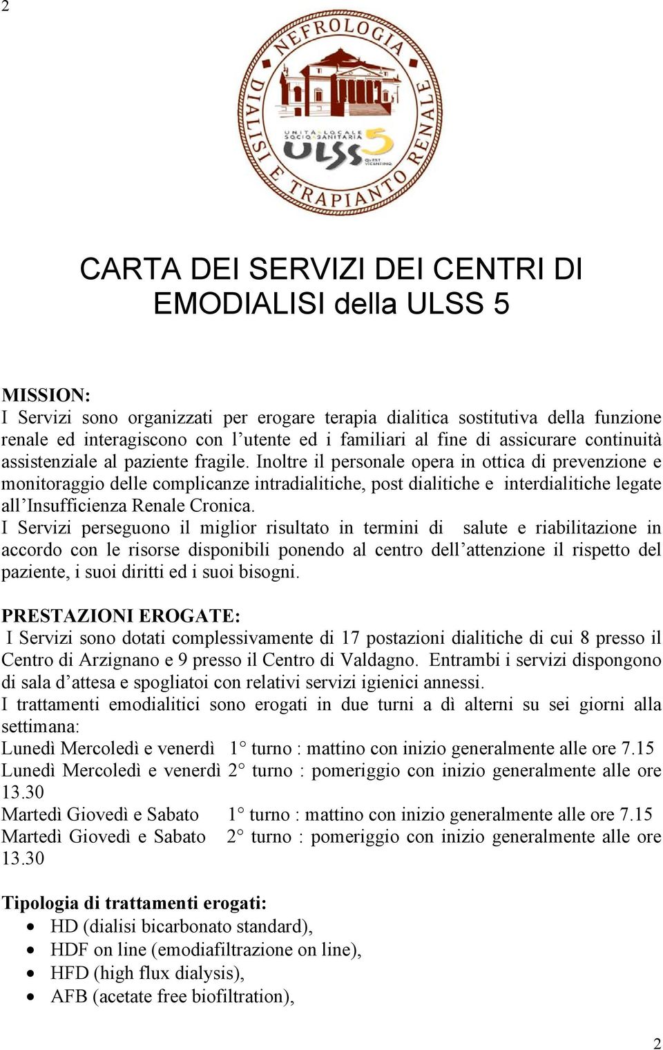 I Servizi perseguono il miglior risultato in termini di salute e riabilitazione in accordo con le risorse disponibili ponendo al centro dell attenzione il rispetto del paziente, i suoi diritti ed i