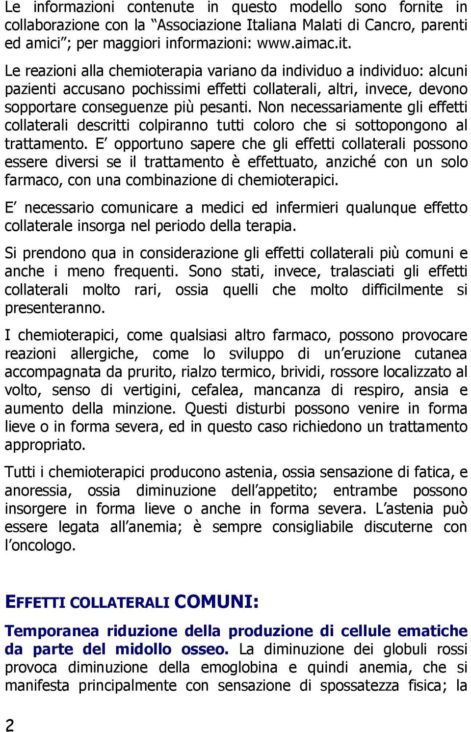 Le reazioni alla chemioterapia variano da individuo a individuo: alcuni pazienti accusano pochissimi effetti collaterali, altri, invece, devono sopportare conseguenze più pesanti.