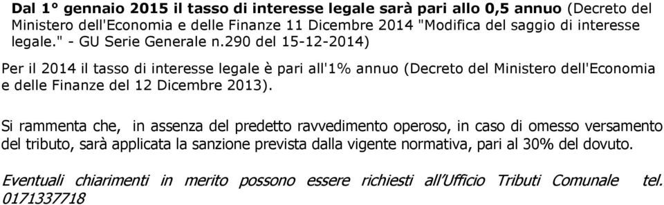 290 del 15-12-2014) Per il 2014 il tasso di interesse legale è pari all'1% annuo (Decreto del Ministero dell'economia e delle Finanze del 12 Dicembre 2013).