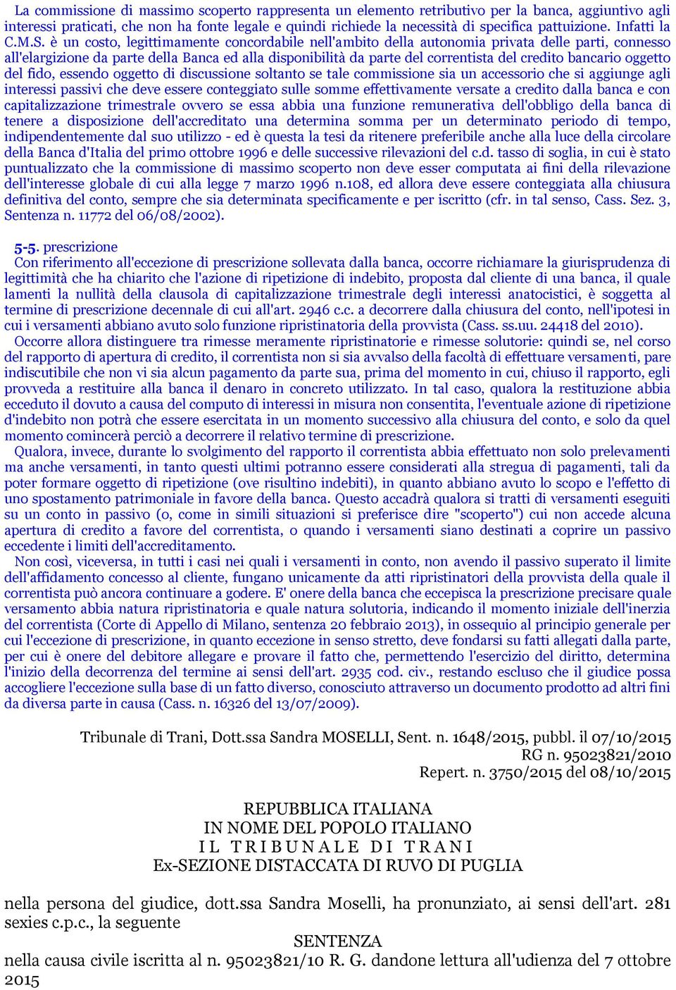 è un costo, legittimamente concordabile nell'ambito della autonomia privata delle parti, connesso all'elargizione da parte della Banca ed alla disponibilità da parte del correntista del credito