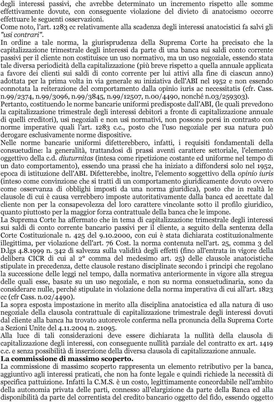 In ordine a tale norma, la giurisprudenza della Suprema Corte ha precisato che la capitalizzazione trimestrale degli interessi da parte di una banca sui saldi conto corrente passivi per il cliente