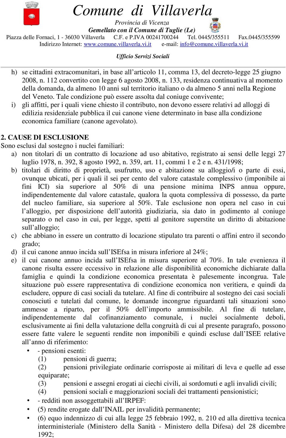 Tale condizione può essere assolta dal coniuge convivente; i) gli affitti, per i quali viene chiesto il contributo, non devono essere relativi ad alloggi di edilizia residenziale pubblica il cui