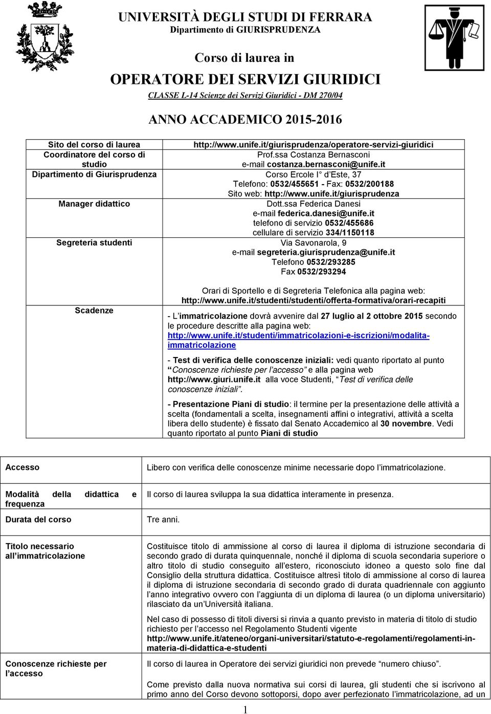 it Dipartimento di Giurisprudenza Corso Ercole I d Este, 37 Telefono: 0532/455651 - Fax: 0532/200188 Sito web: http://www.unife.it/giurisprudenza Manager didattico Dott.