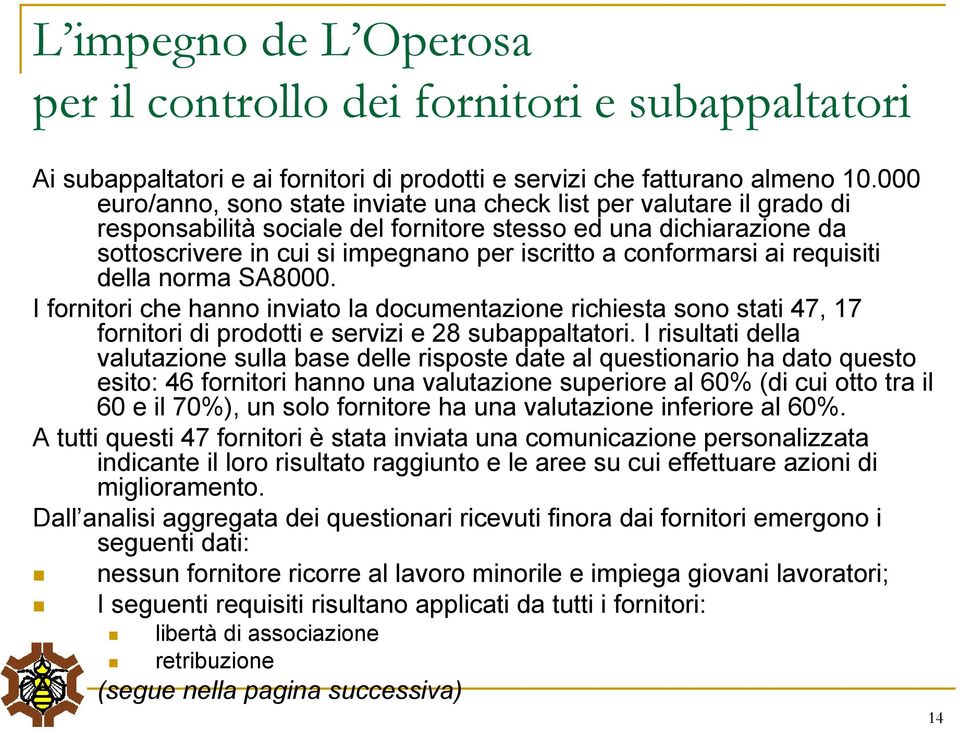 conformarsi ai requisiti della norma SA8000. I fornitori che hanno inviato la documentazione richiesta sono stati 47, 17 fornitori di prodotti e servizi e 28 subappaltatori.