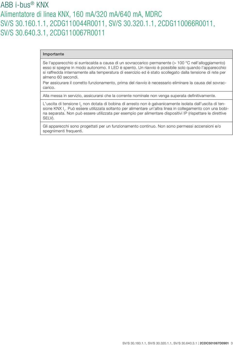 Per assicurare il corretto funzionamento, prima del riavvio è necessario eliminare la causa del sovraccarico.