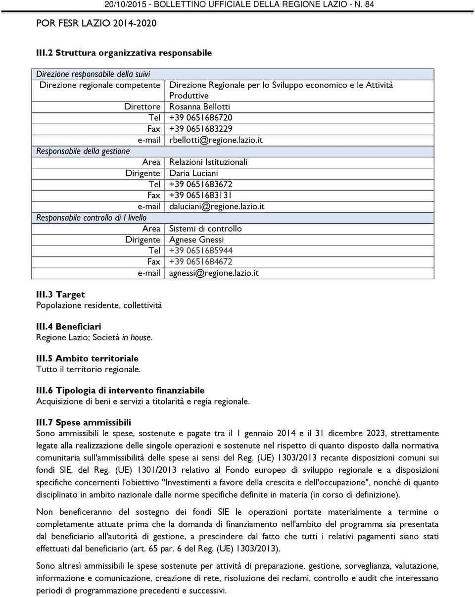 it Responsabile della gestione Area Relazioni Istituzionali Dirigente Daria Luciani Tel +39 0651683672 Fax +39 0651683131 e-mail daluciani@regione.lazio.it Responsabile controllo di I livello Area Sistemi di controllo Dirigente Agnese Gnessi Tel +39 0651685944 Fax +39 0651684672 e-mail agnessi@regione.