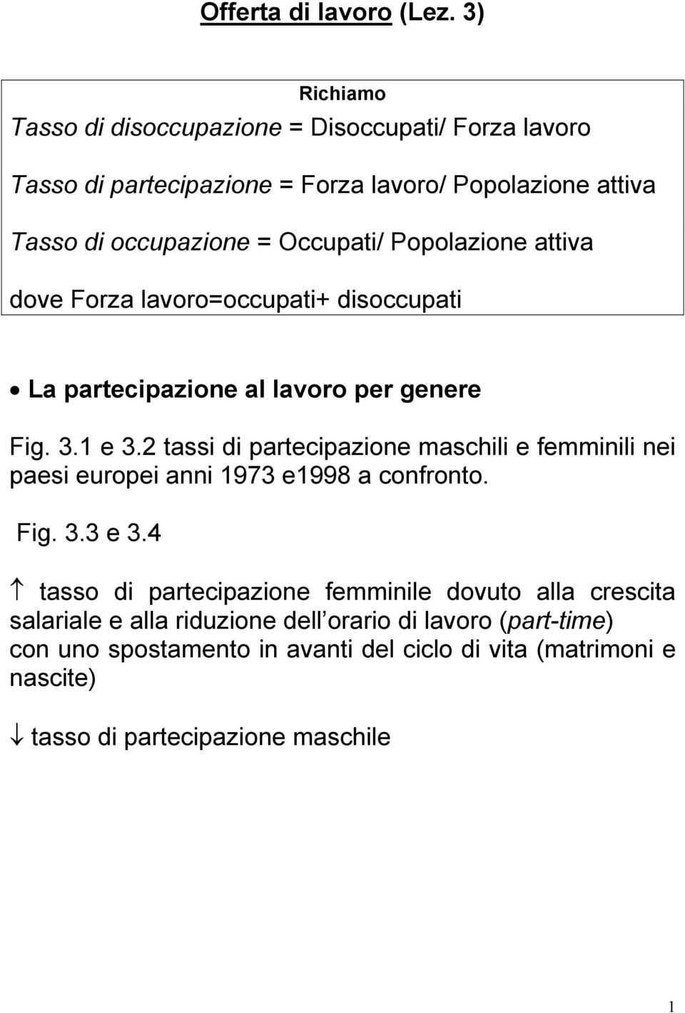 Popolazione attiva dove Forza lavorooccupati+ disoccupati a partecipazione al lavoro per genere Fig. 3. e 3.