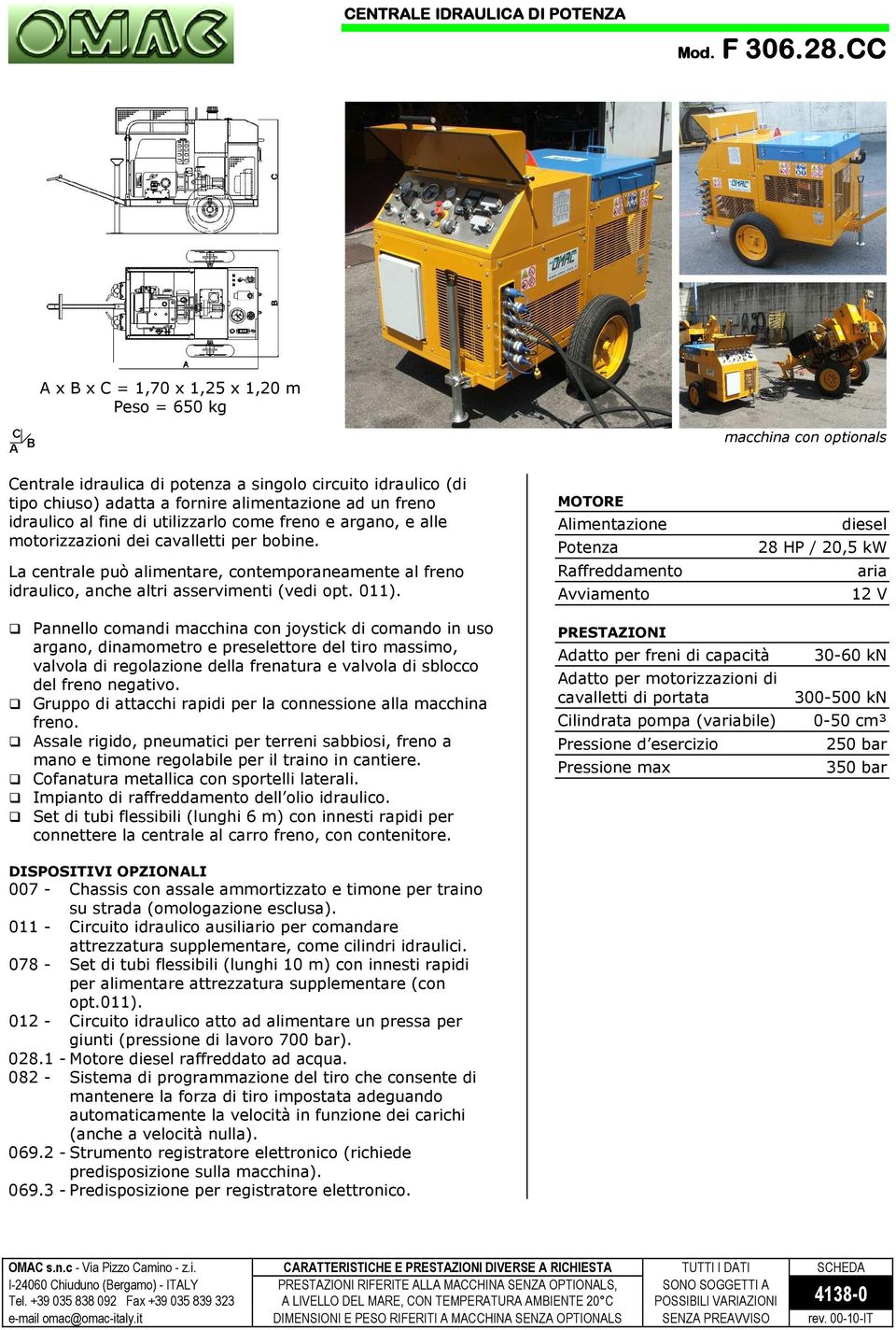 utilizzarlo come freno e argano, e alle motorizzazioni dei cavalletti per bobine. La centrale può alimentare, contemporaneamente al freno idraulico, anche altri asservimenti (vedi opt. 011).