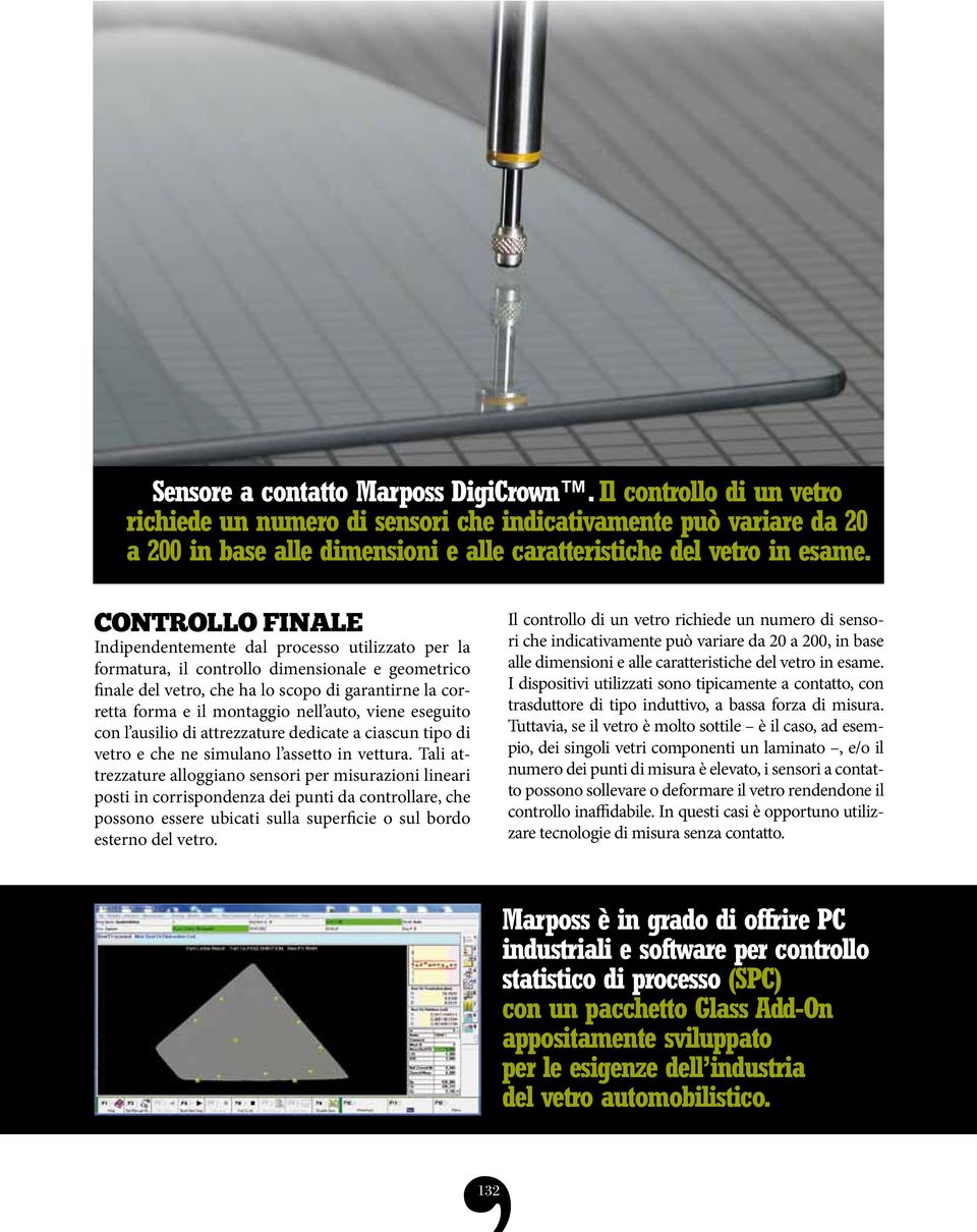 CONTROLLO FINALE Indipendentemente dal processo utilizzato per la formatura, il controllo dimensionale e geometrico finale del vetro, che ha lo scopo di garantirne la corretta forma e il montaggio