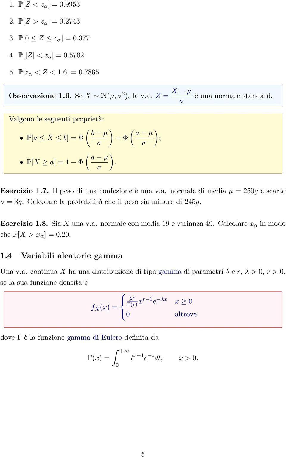 Calcolare la probabilità che il peso sia minore di 245g. Esercizio.8. Sia X una v.a. normale con media 9 e varianza 49. Calcolare x α in modo che P[X > x α ] = 0.20..4 Variabili aleatorie gamma Una v.