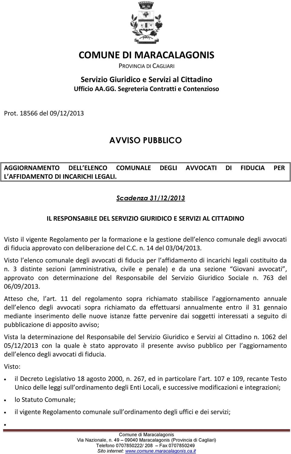 Scadenza 31/12/2013 IL RESPONSABILE DEL SERVIZIO GIURIDICO E SERVIZI AL CITTADINO Visto il vigente Regolamento per la formazione e la gestione dell elenco comunale degli avvocati di fiducia approvato