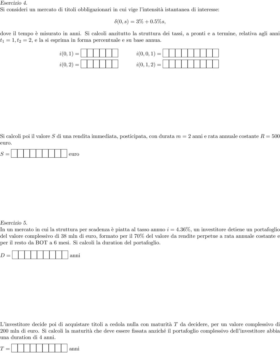 i(0, 1) = i(0, 2) = i(0, 0, 1) = i(0, 1, 2) = Si calcoli poi il valore S di una rendita immediata, posticipata, con durata m = 2 e rata annuale costante R = 500. S = Esercizio 5.